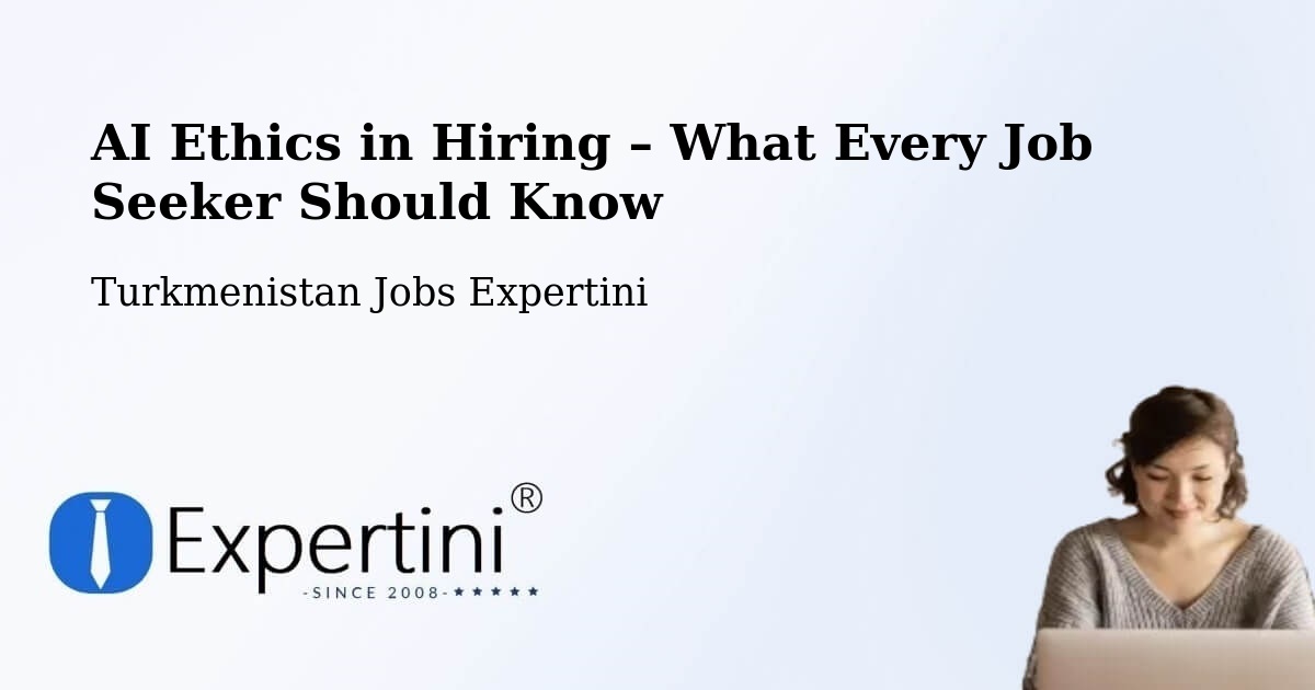 AI Ethics in Recruitment & Hiring – Kaka - Kaka, Turkmenistan Jobs Expertini