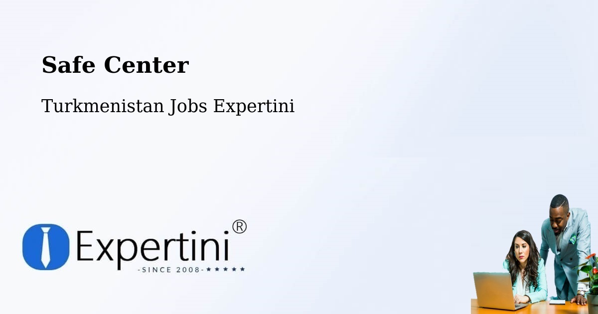 Safety Center – Kaka - Turkmenistan Jobs Expertini